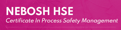 NEBOSH HSE Certificate In Process Safety Management (PSM)